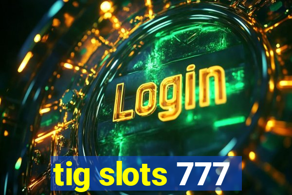 tig slots 777